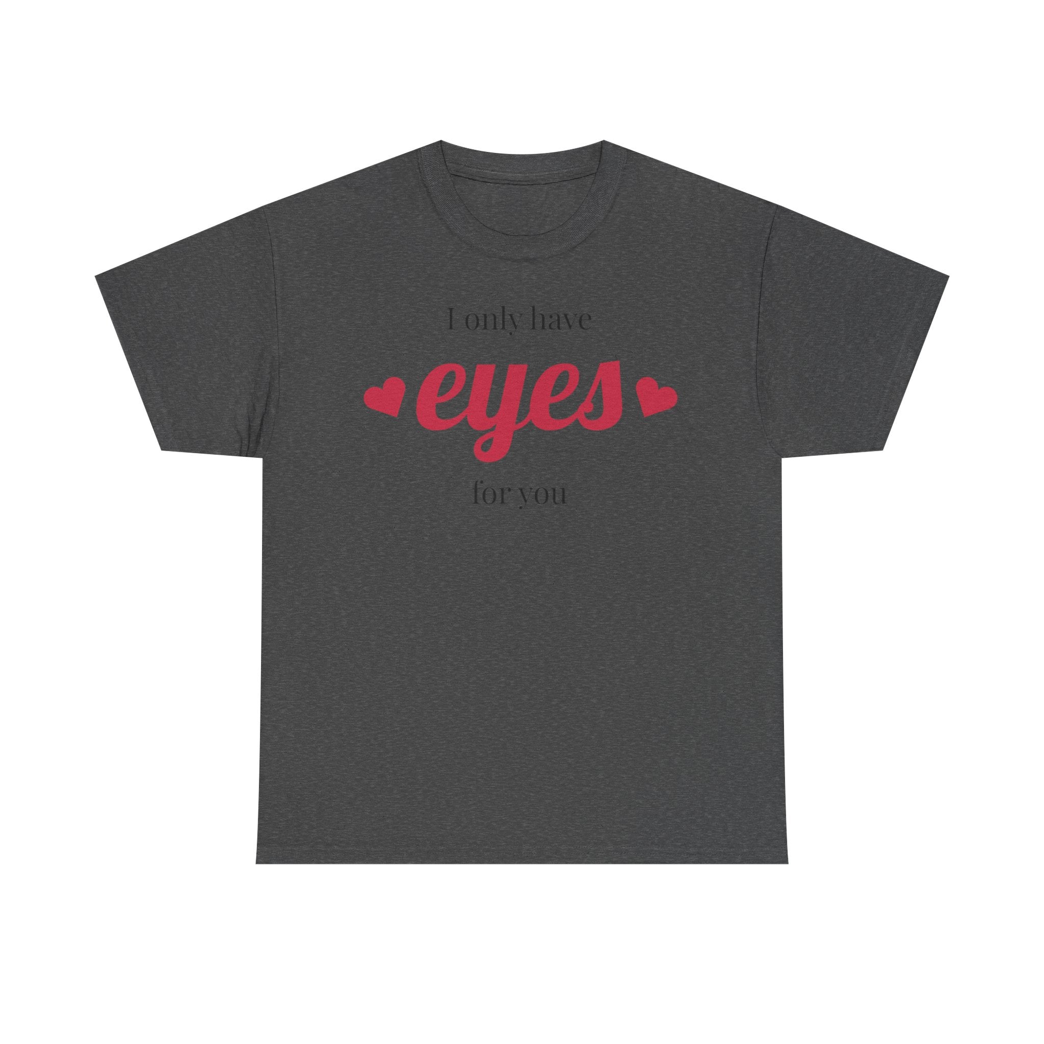 I Only Have Eyes for You Tee | Romantic Valentine Shirt, Heart Script Design