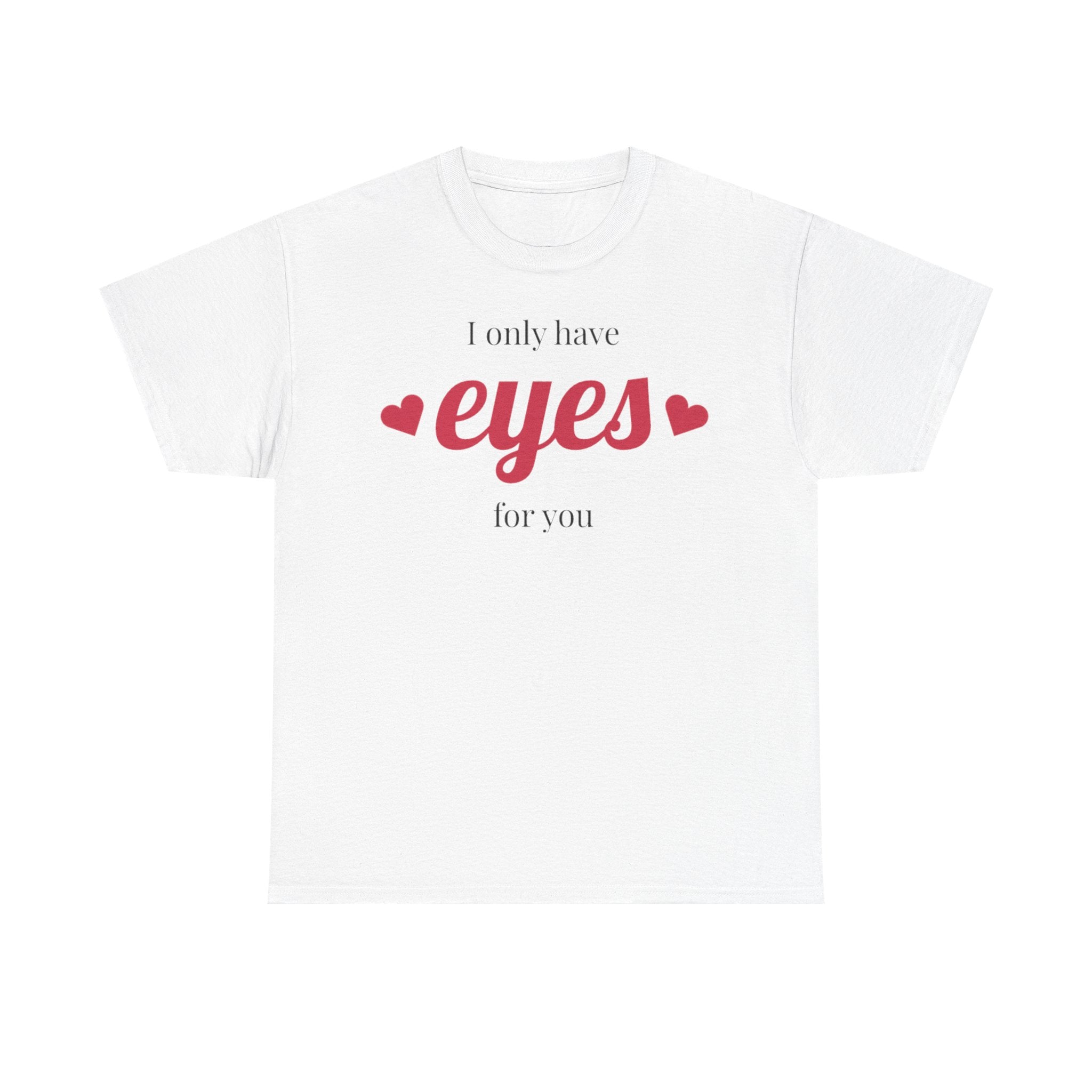 I Only Have Eyes for You Tee | Romantic Valentine Shirt, Heart Script Design